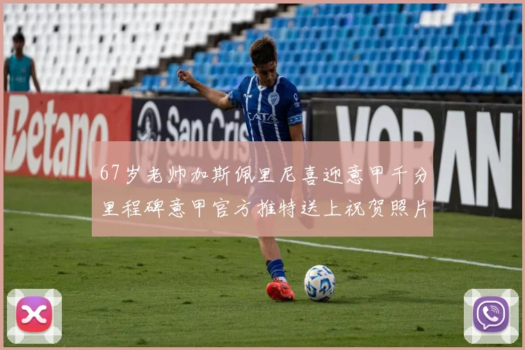 67岁老帅加斯佩里尼喜迎意甲千分里程碑意甲官方推特送上祝贺照片