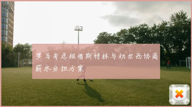 罗马考虑租借斯特林与切尔西协商薪水分担方案